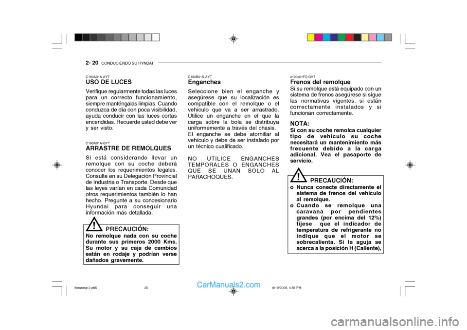 Hyundai Getz 2004  Manual del propietario (in Spanish) 2- 20  CONDUCIENDO SU HYNDAI
c190c01FC-GHT
Frenos del remolque
Si su remolque está equipado con un
sistema de frenos asegúrese si sigue las normativas vigentes, si estáncorrectamente instalados y s