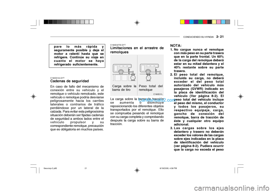 Hyundai Getz 2004  Manual del propietario (in Spanish) CONDUCIENDO SU HYNDAI   2- 21
C190E01L
Peso total del remolque
Carga sobre labarra de tiro
C190D01A-GYT
Cadenas de seguridad
En caso de fallo del mecanismo deconexión entre su vehículo y el remolque