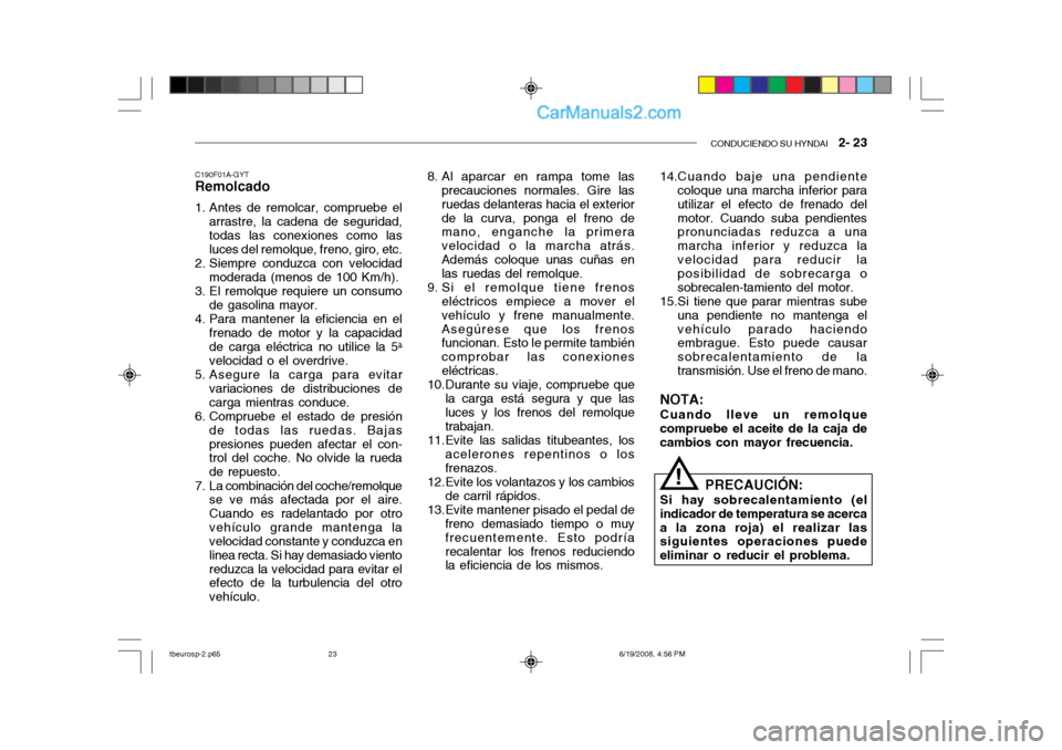 Hyundai Getz 2004  Manual del propietario (in Spanish) CONDUCIENDO SU HYNDAI   2- 23
14.Cuando baje una pendiente
coloque una marcha inferior para utilizar el efecto de frenado delmotor. Cuando suba pendientes pronunciadas reduzca a una marcha inferior y 