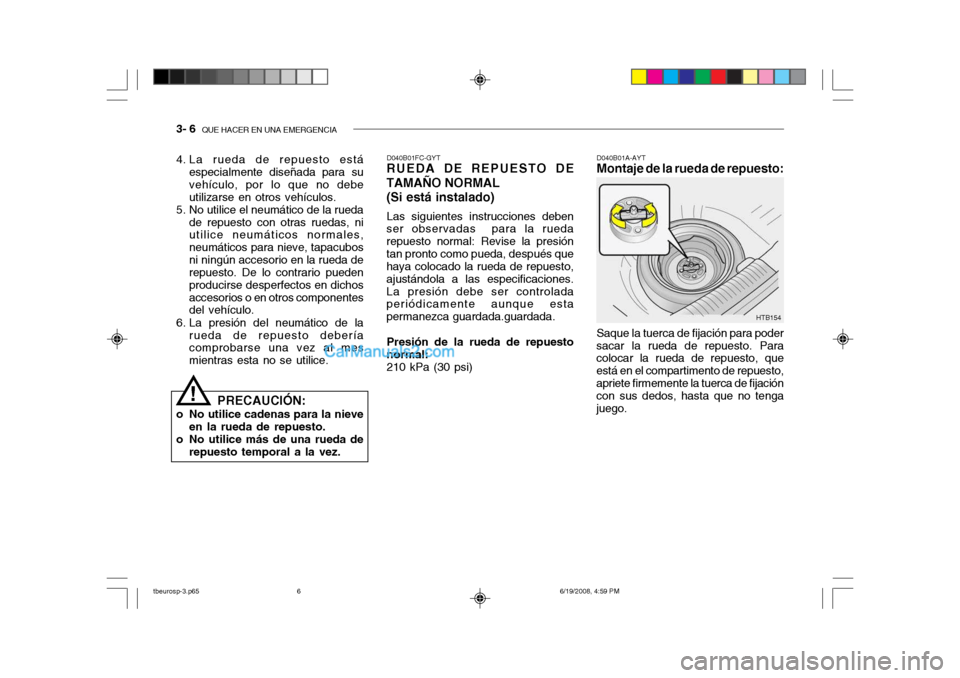 Hyundai Getz 2004  Manual del propietario (in Spanish) 3- 6  QUE HACER EN UNA EMERGENCIA
HTB154
D040B01A-AYT
Montaje de la rueda de repuesto: Saque la tuerca de fijación para poder
sacar la rueda de repuesto. Para colocar la rueda de repuesto, que está 