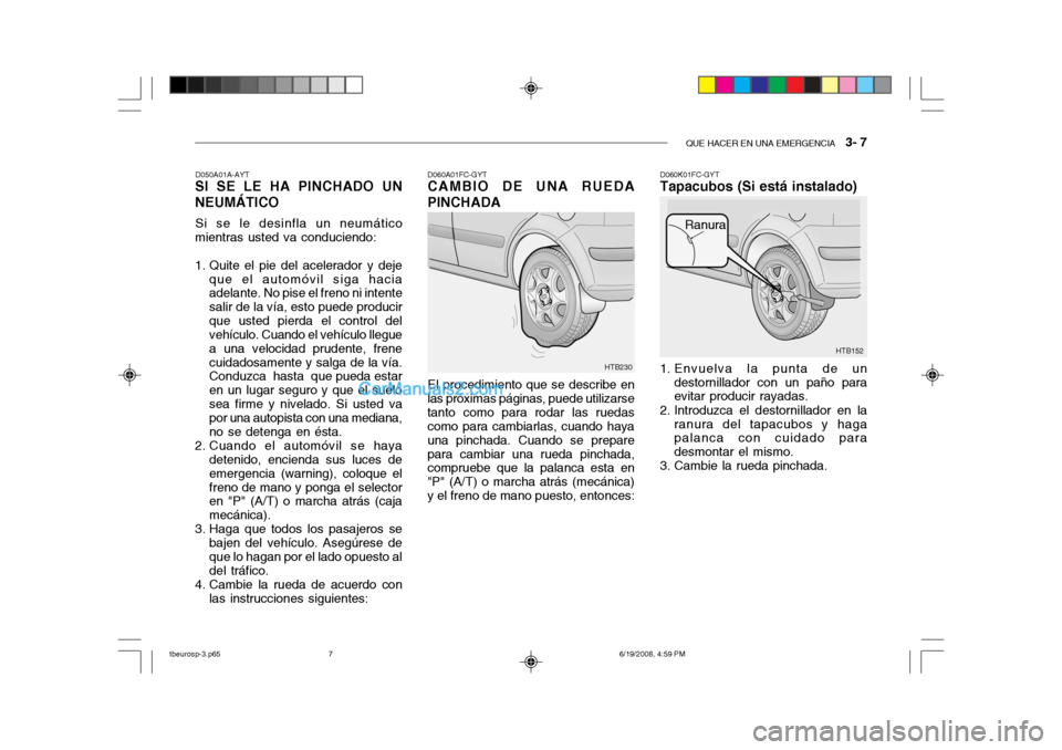 Hyundai Getz 2004  Manual del propietario (in Spanish) QUE HACER EN UNA EMERGENCIA   3- 7
HTB152
Ranura
HTB230
D050A01A-AYT
SI SE LE HA PINCHADO UN NEUMÁTICO
Si se le desinfla un neumático
mientras usted va conduciendo: 
1. Quite el pie del acelerador y