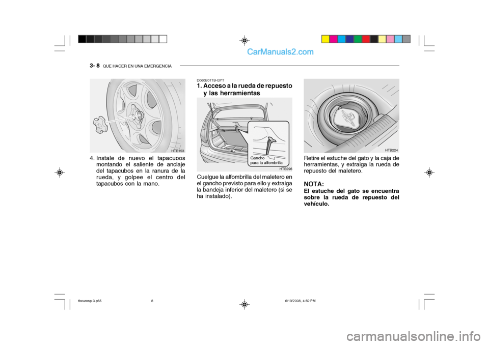 Hyundai Getz 2004  Manual del propietario (in Spanish) 3- 8  QUE HACER EN UNA EMERGENCIA
D060B01TB-GYT
1. Acceso a la rueda de repuesto
y las herramientas
Cuelgue la alfombrilla del maletero en
el gancho previsto para ello y extraiga la bandeja inferior d