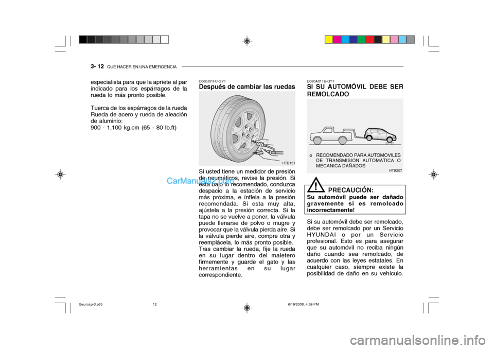 Hyundai Getz 2004  Manual del propietario (in Spanish) 3- 12  QUE HACER EN UNA EMERGENCIA
HTB207
o RECOMENDADO PARA AUTOMOVILES
DE TRANSMISION AUTOMATICA O MECANICA DAÑADOS
D060J01FC-GYT
Después de cambiar las ruedas
Si usted tiene un medidor de presió