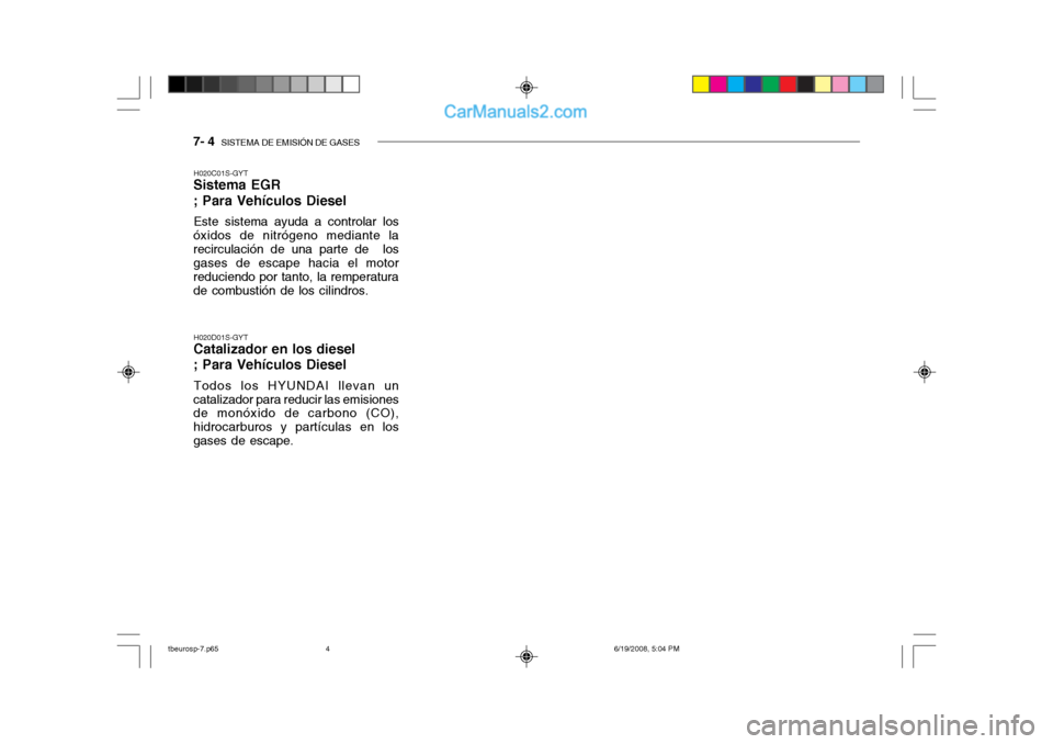 Hyundai Getz 2004  Manual del propietario (in Spanish) 7- 4  SISTEMA DE EMISIÓN DE GASES
H020D01S-GYT
Catalizador en los diesel ; Para Vehículos Diesel
Todos los HYUNDAI llevan un
catalizador para reducir las emisiones de monóxido de carbono (CO), hidr