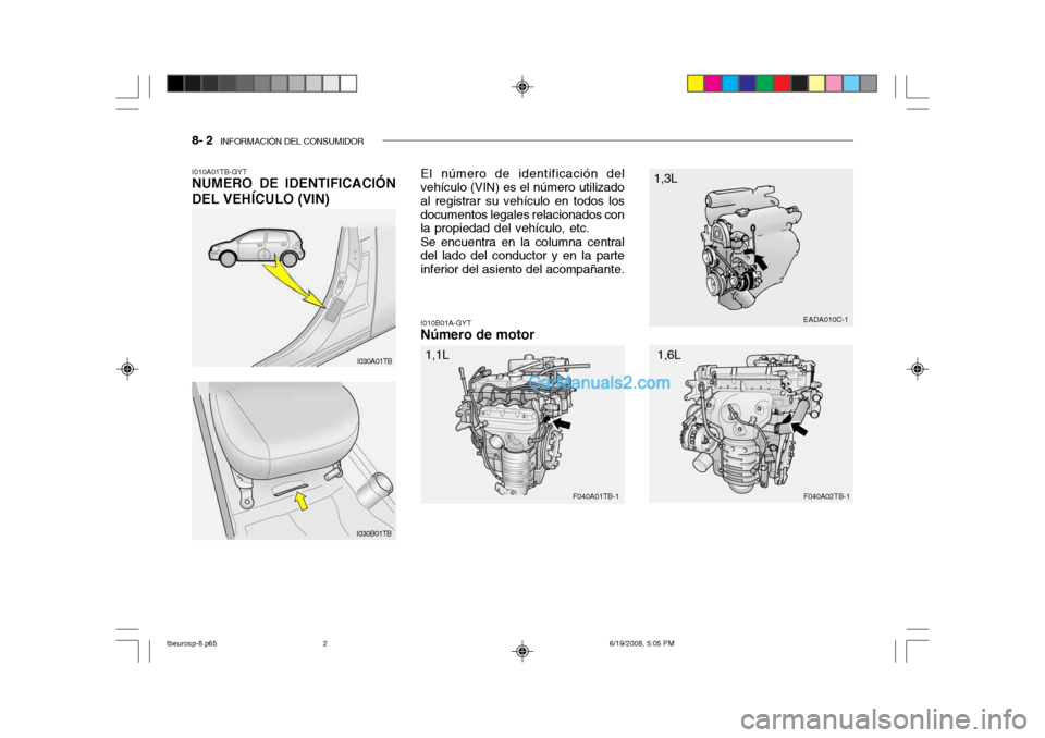 Hyundai Getz 2004  Manual del propietario (in Spanish) 8- 2  INFORMACIÓN DEL CONSUMIDOR
I010A01TB-GYT NUMERO DE IDENTIFICACIÓN DEL VEHÍCULO (VIN)
I010B01A-GYT
Número de motor
I030A01TB
I030B01TB El número de identificación del vehículo (VIN) es el 