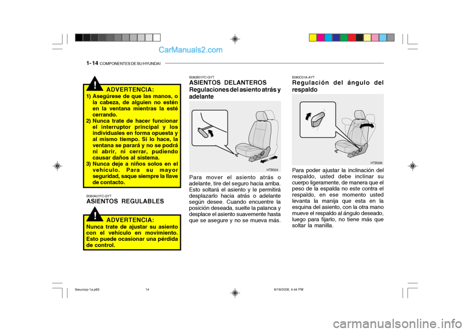 Hyundai Getz 2004 Manual del propietario (in Spanish) 1- 14 COMPONENTES DE SU HYUNDAI
!
!ADVERTENCIA:
1) Asegúrese de que las manos, o la cabeza, de alguien no estén en la ventana mientras la estécerrando.
2) Nunca trate de hacer funcionar
el interru Hyundai Getz 2004 Manual del propietario (in Spanish) 1- 14 COMPONENTES DE SU HYUNDAI
!
!ADVERTENCIA:
1) Asegúrese de que las manos, o la cabeza, de alguien no estén en la ventana mientras la estécerrando.
2) Nunca trate de hacer funcionar
el interru