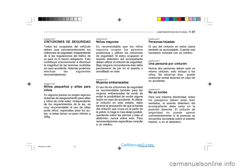 Hyundai Getz 2004  Manual del propietario (in Spanish) COMPONENTES DE SU HYUNDAI   1- 21
B150B01Y-GYT Niños pequeños y sillas para
niños
En algunos países se exigen algunos
sistemas de aseguramiento para sillas y niños de corta edad. Independiente de