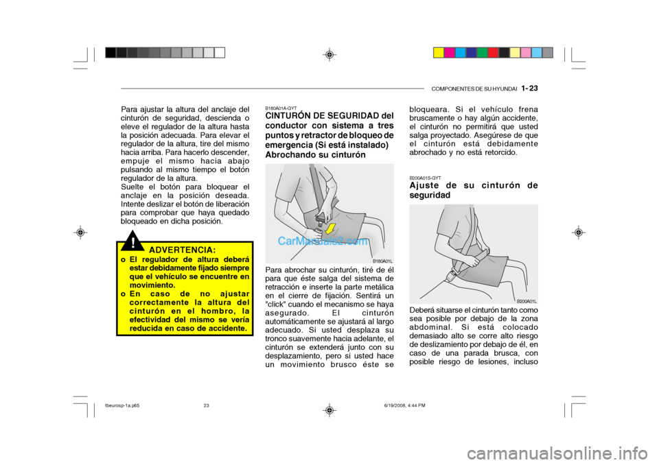 Hyundai Getz 2004  Manual del propietario (in Spanish) COMPONENTES DE SU HYUNDAI   1- 23
!
Para ajustar la altura del anclaje del
cinturón de seguridad, descienda o eleve el regulador de la altura hastala posición adecuada. Para elevar el regulador de l