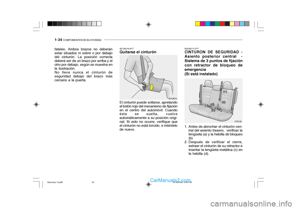 Hyundai Getz 2004  Manual del propietario (in Spanish) 1- 24  COMPONENTES DE SU HYUNDAI
HTB192
(a)
(b) (c)
(d)
B220A01Y-GYT CINTURON DE SEGURIDAD - Asiento posterior central  -Sistema de 3 puntos de fijacióncon retractor de bloqueo deemergencia (Si está