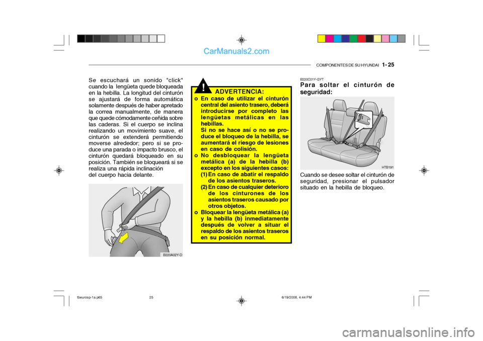 Hyundai Getz 2004  Manual del propietario (in Spanish) COMPONENTES DE SU HYUNDAI   1- 25
!
B220A02Y-D
Se escuchará un sonido "click" cuando la  lengüeta quede bloqueada en la hebilla. La longitud del cinturónse ajustará de forma automática solamente 