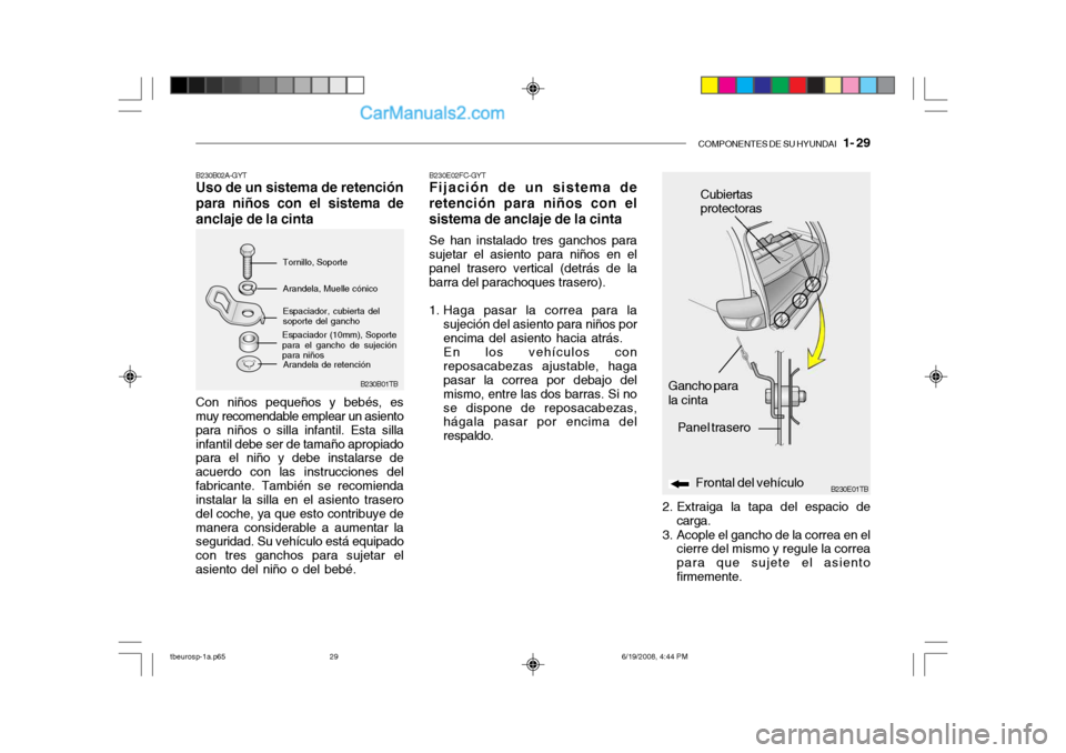 Hyundai Getz 2004  Manual del propietario (in Spanish) COMPONENTES DE SU HYUNDAI   1- 29
B230B02A-GYT Uso de un sistema de retención para niños con el sistema deanclaje de la cinta Con niños pequeños y bebés, es muy recomendable emplear un asiento pa
