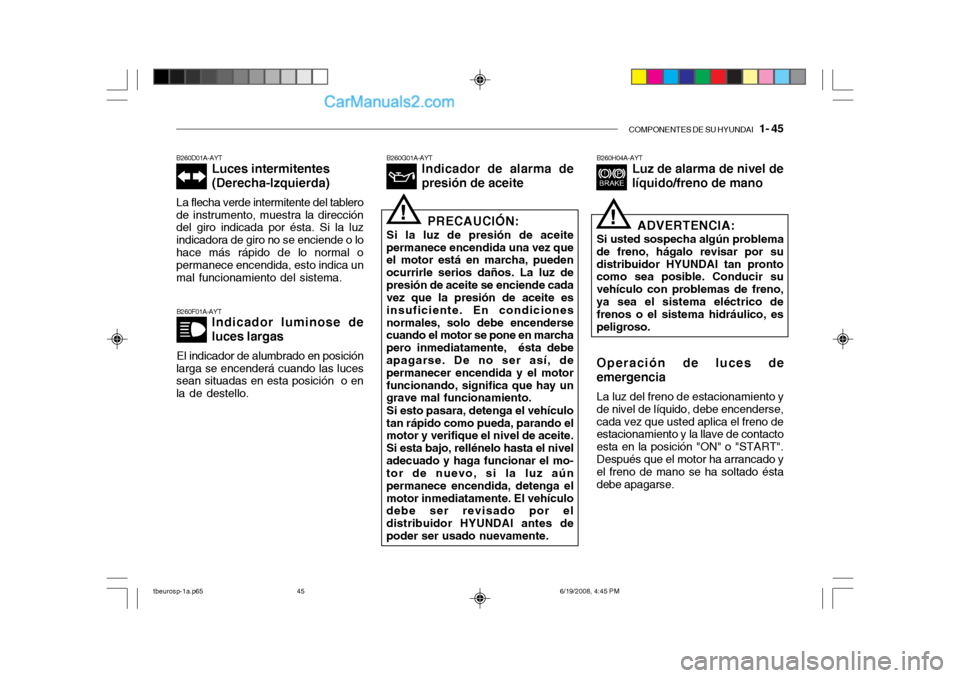 Hyundai Getz 2004  Manual del propietario (in Spanish) COMPONENTES DE SU HYUNDAI   1- 45
B260F01A-AYT
Indicador luminose de luces largas
El indicador de alumbrado en posición
larga se encenderá cuando las luces sean situadas en esta posición  o en la d