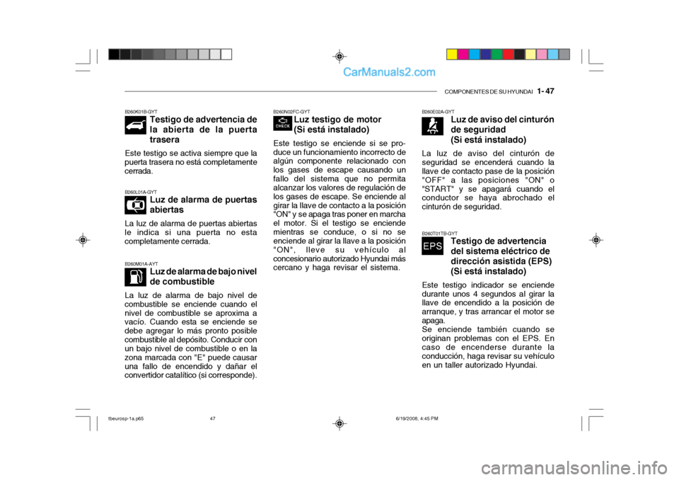 Hyundai Getz 2004  Manual del propietario (in Spanish) COMPONENTES DE SU HYUNDAI   1- 47
B260N02FC-GYT
Luz testigo de motor (Si está instalado)
Este testigo se enciende si se pro- duce un funcionamiento incorrecto de algún componente relacionado con los