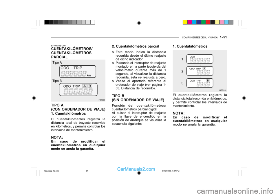 Hyundai Getz 2004  Manual del propietario (in Spanish) COMPONENTES DE SU HYUNDAI   1- 51
B310B01TB-GHT CUENTAKILÓMETROS/ CUENTAKILÓMETROSPARCIAL TIPO A (CON ORDENADOR DE VIAJE)1. Cuentakilómetros El cuentakilómetros registra la
distancia total de tray