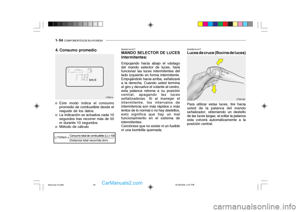 Hyundai Getz 2004  Manual del propietario (in Spanish) 1- 54  COMPONENTES DE SU HYUNDAI
4. Consumo promedio B340A01A-AYT MANDO SELECTOR DE LUCES Intermitentes: Empujando hacia abajo el vástago
del mando selector de luces, hará funcionar las luces interm