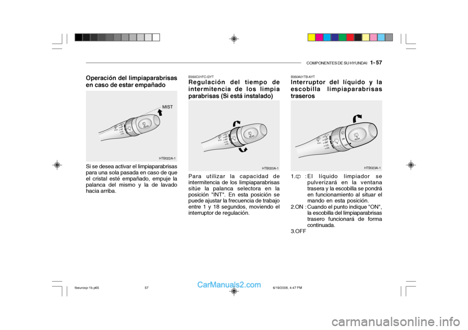 Hyundai Getz 2004  Manual del propietario (in Spanish) COMPONENTES DE SU HYUNDAI   1- 57
B350C01FC-GYT Regulación del tiempo de
intermitencia de los limpia 
parabrisas (Si está instalado)
Para utilizar la capacidad de
intermitencia de los limpiaparabris