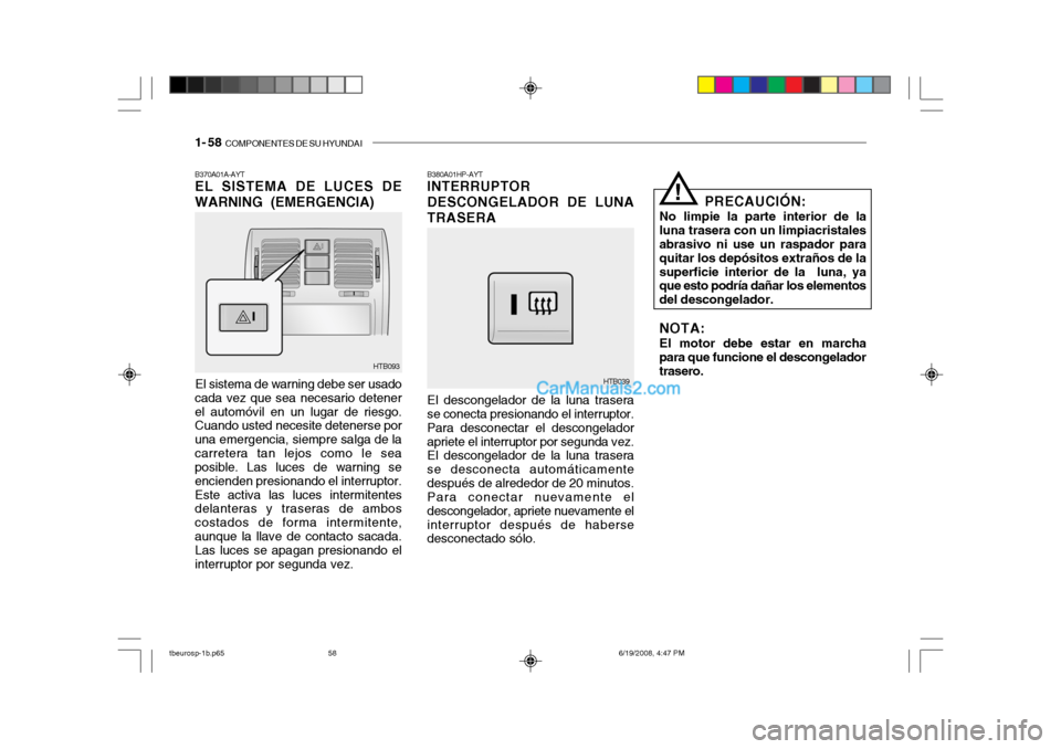 Hyundai Getz 2004  Manual del propietario (in Spanish) 1- 58  COMPONENTES DE SU HYUNDAI
B370A01A-AYT EL SISTEMA DE LUCES DE WARNING (EMERGENCIA)
El sistema de warning debe ser usado
cada vez que sea necesario detener el automóvil en un lugar de riesgo. C