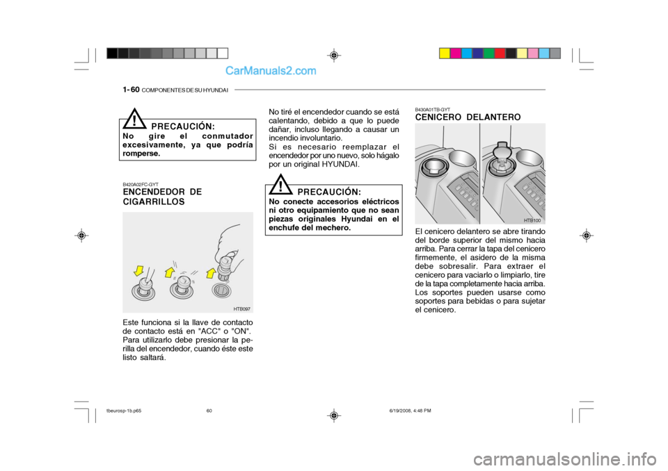 Hyundai Getz 2004  Manual del propietario (in Spanish) 1- 60  COMPONENTES DE SU HYUNDAI
B420A02FC-GYT ENCENDEDOR DE CIGARRILLOS No tiré el encendedor cuando se está
calentando, debido a que lo puede dañar, incluso llegando a causar un incendio involunt