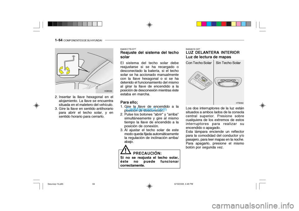 Hyundai Getz 2004  Manual del propietario (in Spanish) 1- 64  COMPONENTES DE SU HYUNDAI
HTB050
HGK033
2. Insertar la llave hexagonal en el alojamiento. La llave se encuentra situada en el maletero del vehículo.
3. Gire la llave en sentido antihorario par