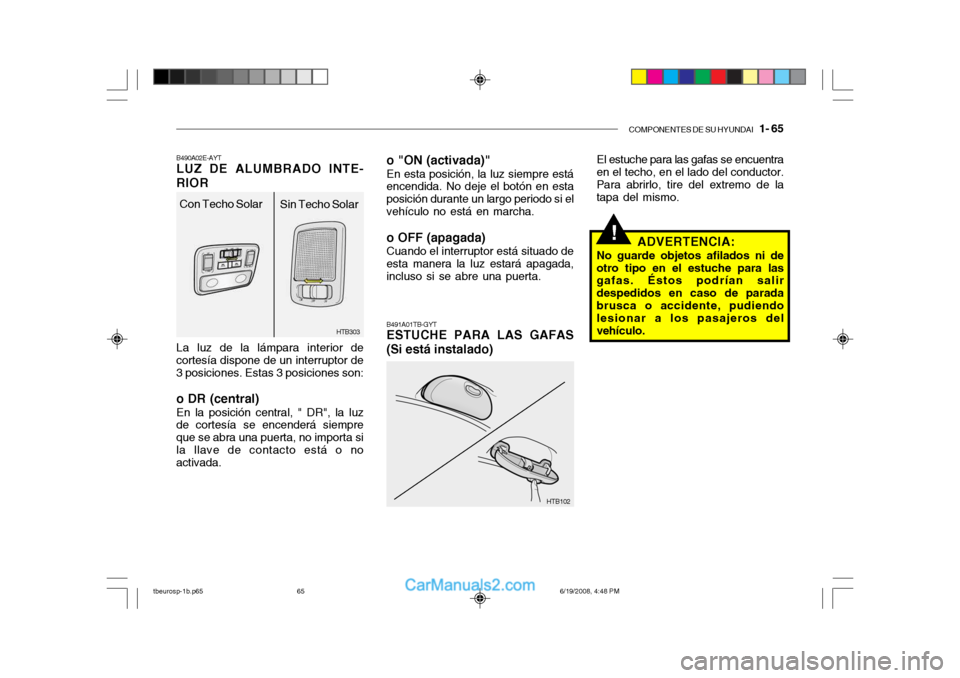 Hyundai Getz 2004  Manual del propietario (in Spanish) COMPONENTES DE SU HYUNDAI   1- 65
!
HTB303
Con Techo Solar
Sin Techo Solar
B490A02E-AYT LUZ DE ALUMBRADO INTE-
RIOR
La luz de la lámpara interior de
cortesía dispone de un interruptor de 3 posicione