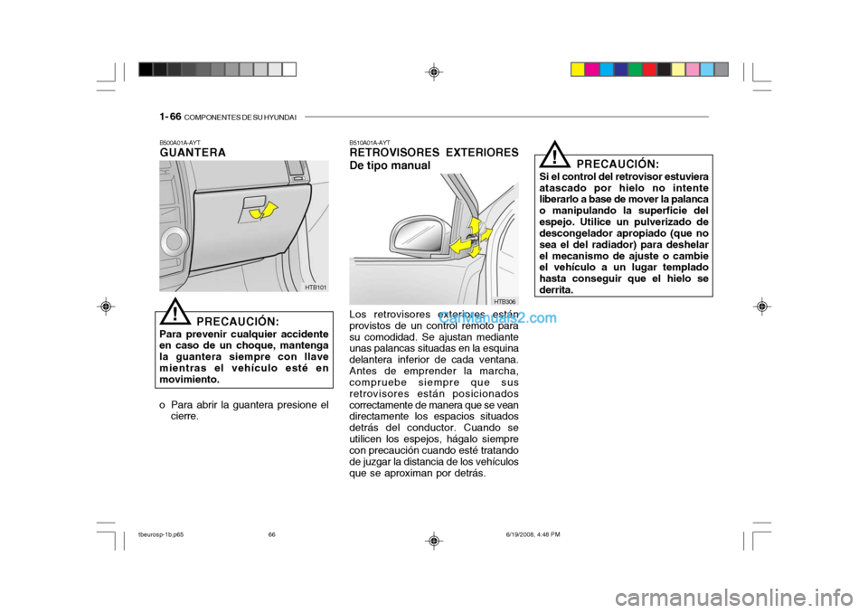 Hyundai Getz 2004  Manual del propietario (in Spanish) 1- 66  COMPONENTES DE SU HYUNDAI
B500A01A-AYT GUANTERA
PRECAUCIÓN:
Para prevenir cualquier accidenteen caso de un choque, mantenga la guantera siempre con llavemientras el vehículo esté en movimien