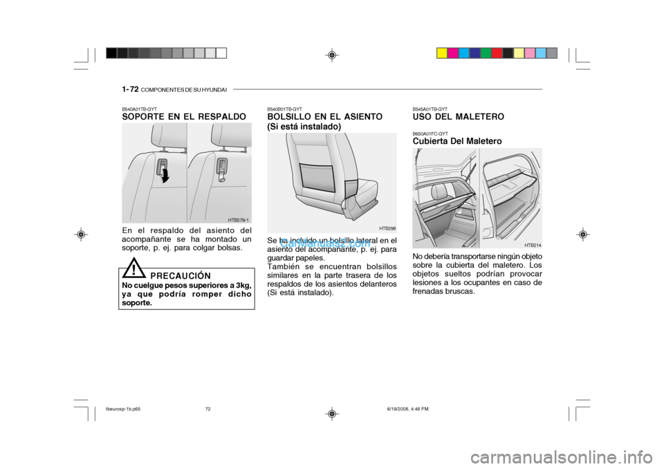 Hyundai Getz 2004  Manual del propietario (in Spanish) 1- 72  COMPONENTES DE SU HYUNDAI
HTB214
HTB298
HTB279-1
B540A01TB-GYT SOPORTE EN EL RESPALDO En el respaldo del asiento del
acompañante se ha montado un soporte, p. ej. para colgar bolsas.
PRECAUCIÓ