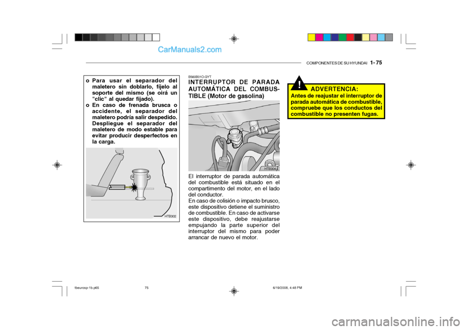 Hyundai Getz 2004  Manual del propietario (in Spanish) COMPONENTES DE SU HYUNDAI   1- 75
!
B560B01O-GYT INTERRUPTOR DE PARADA
AUTOMÁTICA DEL COMBUS- 
TIBLE (Motor de gasolina)
El interruptor de parada automática
del combustible está situado en el compa