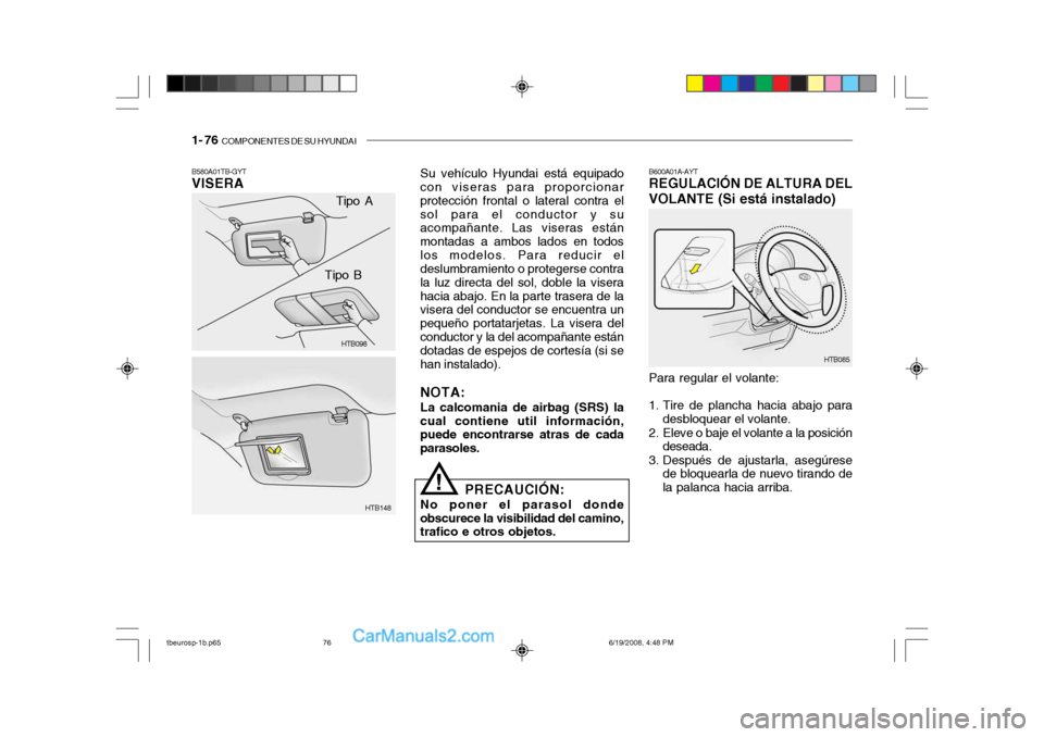 Hyundai Getz 2004  Manual del propietario (in Spanish) 1- 76  COMPONENTES DE SU HYUNDAI
Tipo A
HTB098
HTB148
Tipo B
B580A01TB-GYT VISERA
Su vehículo Hyundai está equipado
con viseras para proporcionar protección frontal o lateral contra elsol para el c
