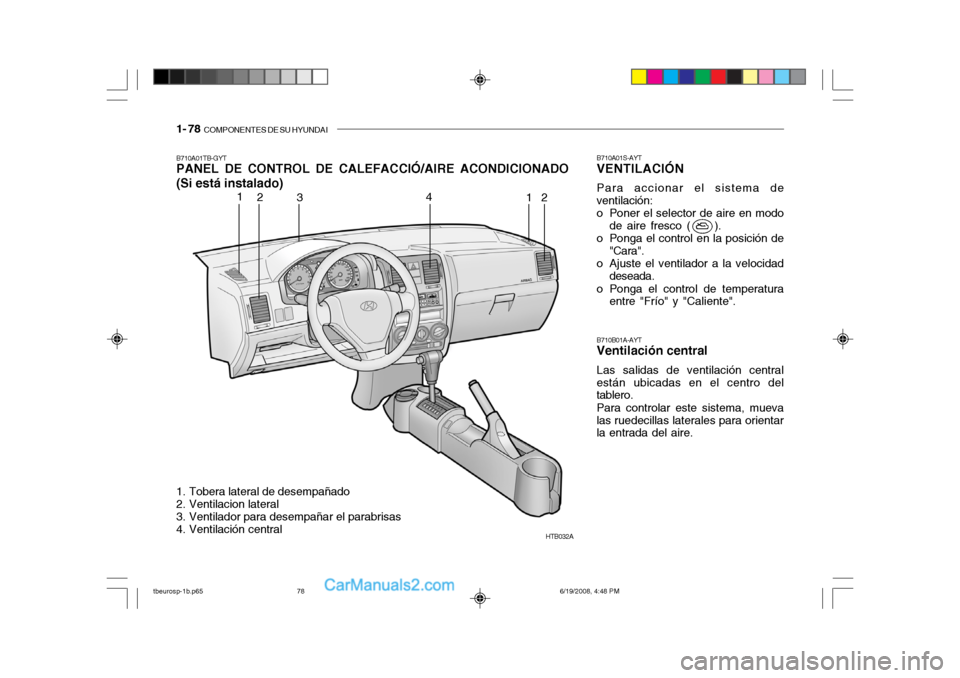 Hyundai Getz 2004  Manual del propietario (in Spanish) 1- 78  COMPONENTES DE SU HYUNDAI
HTB032A
1
2 3 4
12
1. Tobera lateral de desempañado 
2. Ventilacion lateral 
3. Ventilador para desempañar el parabrisas 
4. Ventilación central
B710A01TB-GYT PANEL