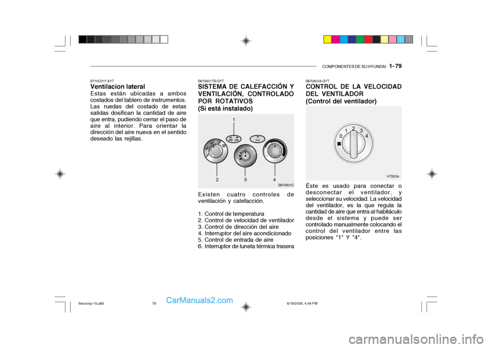 Hyundai Getz 2004  Manual del propietario (in Spanish) COMPONENTES DE SU HYUNDAI   1- 79
B670A01TB-GYT SISTEMA DE CALEFACCIÓN Y
VENTILACIÓN, CONTROLADO POR ROTATIVOS
(Si está instalado) Existen cuatro controles de ventilación y calefacción. 
1. Contr