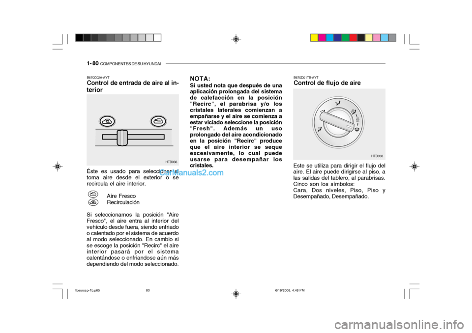 Hyundai Getz 2004  Manual del propietario (in Spanish) 1- 80  COMPONENTES DE SU HYUNDAI
B670C02A-AYT Control de entrada de aire al in-
terior Éste es usado para seleccionar si toma aire desde el exterior o se recircula el aire interior.
Aire Fresco Recir