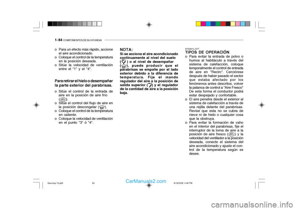 Hyundai Getz 2004  Manual del propietario (in Spanish) 1- 84  COMPONENTES DE SU HYUNDAI
o Para un efecto más rápido, accione
el aire acondicionado.
o Coloque el control de la temperatura en la posición deseada.
o Sitúe la velocidad de ventilación ent