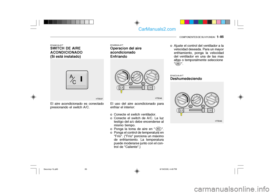 Hyundai Getz 2004  Manual del propietario (in Spanish) COMPONENTES DE SU HYUNDAI   1- 85
B740B02A-AYT Operacion del aire acondicionadoEnfriando
B740A01A-AYT SWITCH DE AIRE ACONDICIONADO(Si está instalado)
HTB046
HTB046
HTB037
El aire acondicionado es con