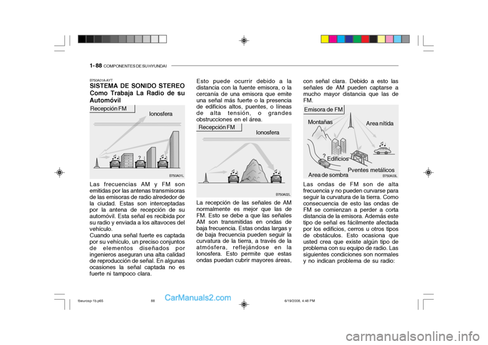 Hyundai Getz 2004  Manual del propietario (in Spanish) 1- 88  COMPONENTES DE SU HYUNDAI
Esto puede ocurrir debido a la
distancia con la fuente emisora, o la cercanía de una emisora que emiteuna señal más fuerte o la presencia de edificios altos, puente