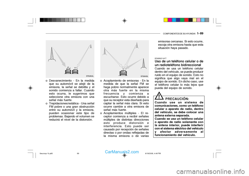 Hyundai Getz 2004  Manual del propietario (in Spanish) COMPONENTES DE SU HYUNDAI   1- 89
B750B02Y-AYT Uso de un teléfono celular o de un radioteléfono bidireccional Cuando se usa un teléfono celular dentro del vehículo, se puede producir ruido en el e
