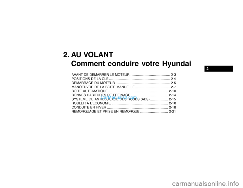 Hyundai Getz 2004  Manuel du propriétaire (in French) 2. AU VOLANTComment conduire votre Hyundai
AVANT DE DEMARRER LE MOTEUR .......................................... 2-3 
POSITIONS DE LA CLE .............................................................