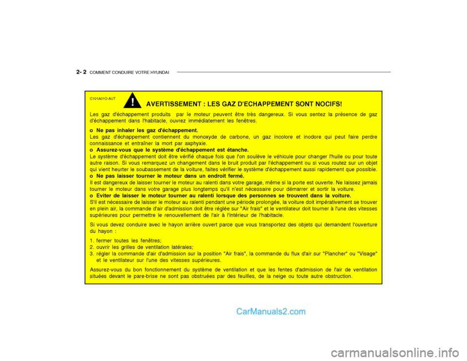 Hyundai Getz 2004 Manuel du propriétaire (in French) 2- 2 COMMENT CONDUIRE VOTRE HYUNDAI
C101A01O-AUT
AVERTISSEMENT : LES GAZ DECHAPPEMENT SONT NOCIFS!
Les gaz déchappement produits par le moteur peuvent être très dangereux. Si vous sentez la pr Hyundai Getz 2004 Manuel du propriétaire (in French) 2- 2 COMMENT CONDUIRE VOTRE HYUNDAI
C101A01O-AUT
AVERTISSEMENT : LES GAZ DECHAPPEMENT SONT NOCIFS!
Les gaz déchappement produits par le moteur peuvent être très dangereux. Si vous sentez la pr