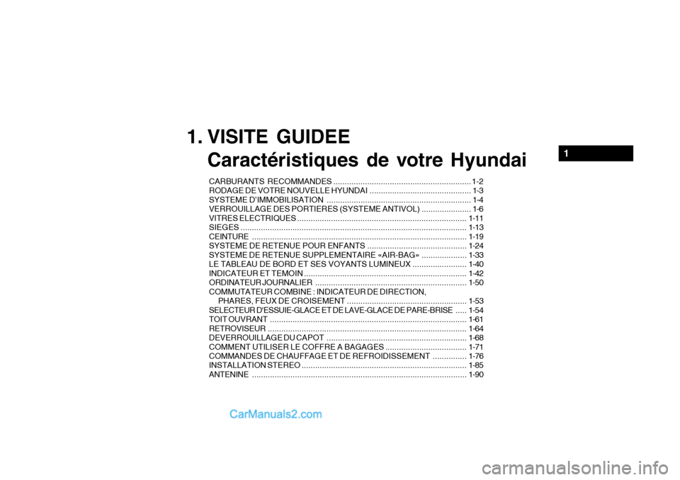 Hyundai Getz 2004 Manuel du propriétaire (in French) 1. VISITE GUIDEECaractéristiques de votre Hyundai
CARBURANTS RECOMMANDES ............................................................. 1-2
RODAGE DE VOTRE NOUVELLE HYUNDAI .......................... Hyundai Getz 2004 Manuel du propriétaire (in French) 1. VISITE GUIDEECaractéristiques de votre Hyundai
CARBURANTS RECOMMANDES ............................................................. 1-2
RODAGE DE VOTRE NOUVELLE HYUNDAI ..........................