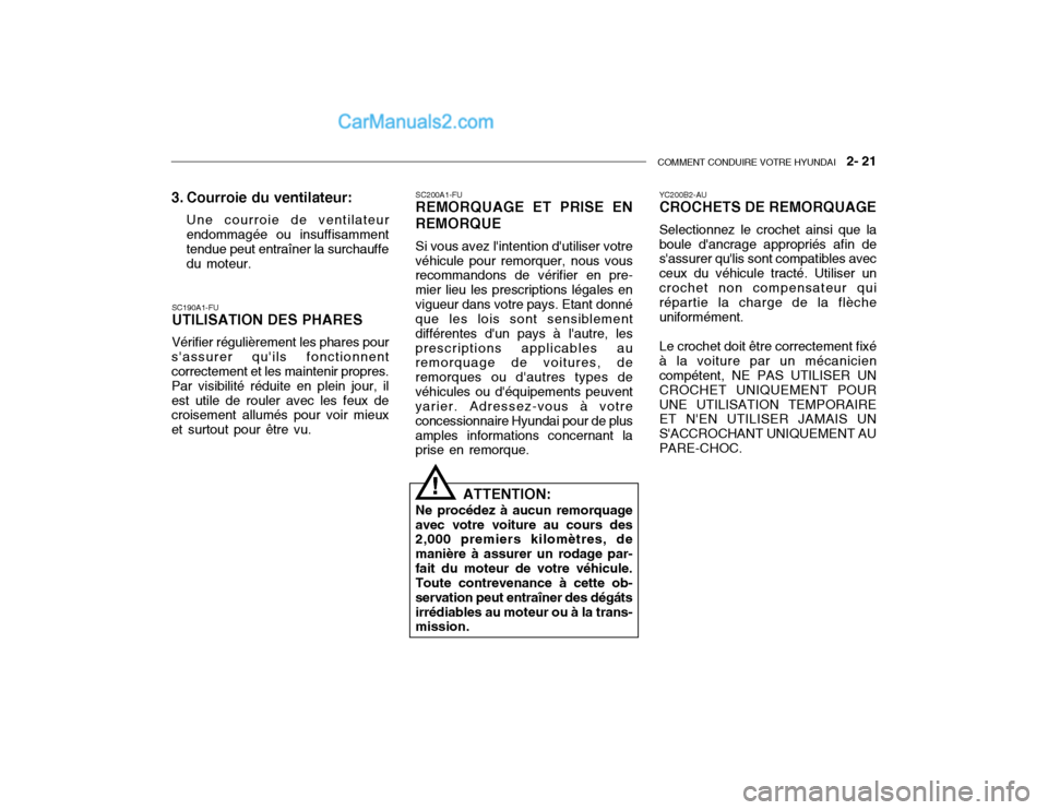 Hyundai Getz 2004 Manuel du propriétaire (in French) COMMENT CONDUIRE VOTRE HYUNDAI 2- 21
SC190A1-FU UTILISATION DES PHARES Vérifier régulièrement les phares pour
sassurer quils fonctionnent correctement et les maintenir propres. Par visibilité Hyundai Getz 2004 Manuel du propriétaire (in French) COMMENT CONDUIRE VOTRE HYUNDAI 2- 21
SC190A1-FU UTILISATION DES PHARES Vérifier régulièrement les phares pour
sassurer quils fonctionnent correctement et les maintenir propres. Par visibilité
