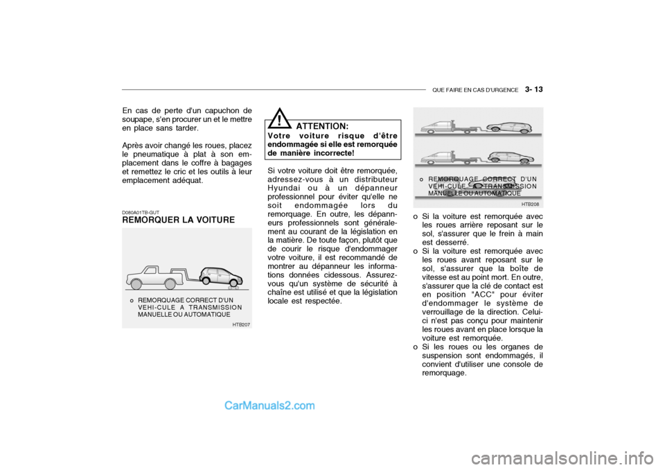 Hyundai Getz 2004 Manuel du propriétaire (in French) QUE FAIRE EN CAS DURGENCE 3- 13
En cas de perte dun capuchon de
soupape, sen procurer un et le mettre en place sans tarder.
Après avoir changé les roues, placez
le pneumatique à plat à son em Hyundai Getz 2004 Manuel du propriétaire (in French) QUE FAIRE EN CAS DURGENCE 3- 13
En cas de perte dun capuchon de
soupape, sen procurer un et le mettre en place sans tarder.
Après avoir changé les roues, placez
le pneumatique à plat à son em