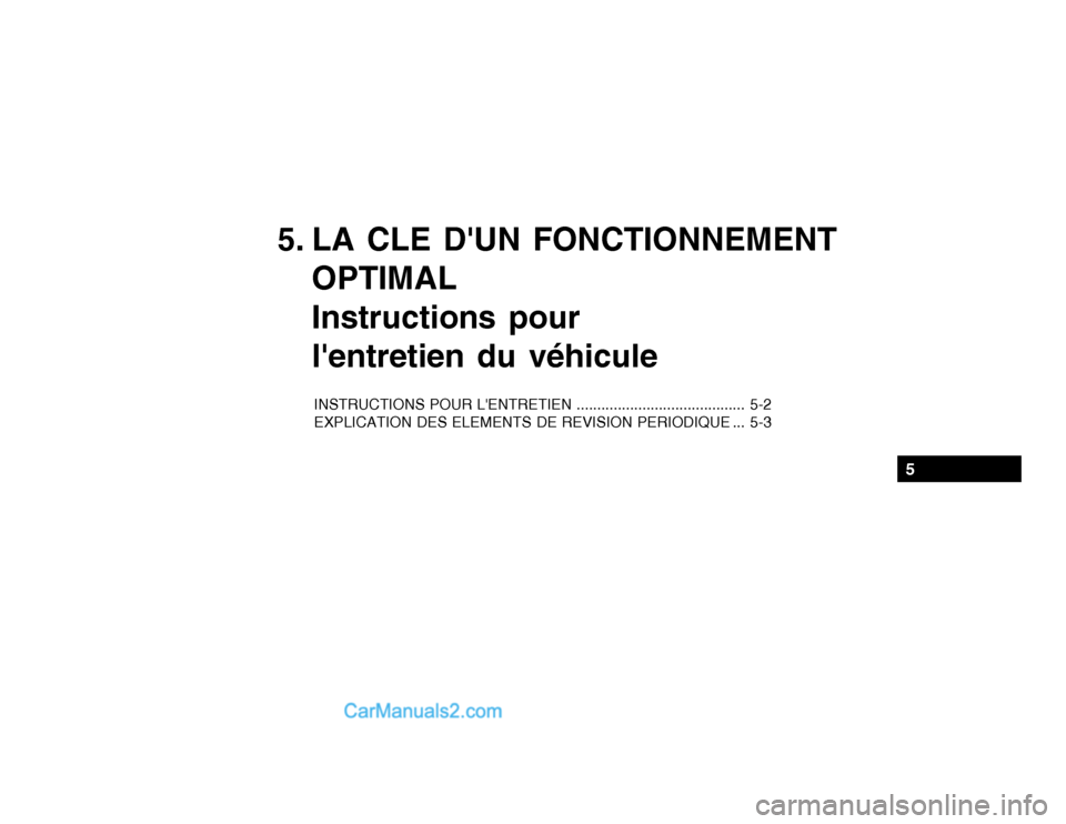 Hyundai Getz 2004  Manuel du propriétaire (in French) 5. LA CLE DUN FONCTIONNEMENTOPTIMAL Instructions pourlentretien du véhicule
INSTRUCTIONS POUR LENTRETIEN ......................................... 5-2 
EXPLICATION DES ELEMENTS DE REVISION PERIODI