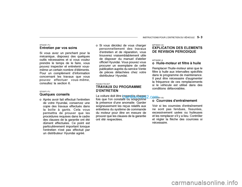 Hyundai Getz 2004 Manuel du propriétaire (in French) INSTRUCTIONS POUR LENTRETIEN DU VÉHICULE 5- 3
F020A01TB-GVT TRAVAUX DU PROGRAMME DENTRETIEN La voiture doit être inspectée chaque
fois que lon constate ou soupçonne la présence dune anomali Hyundai Getz 2004 Manuel du propriétaire (in French) INSTRUCTIONS POUR LENTRETIEN DU VÉHICULE 5- 3
F020A01TB-GVT TRAVAUX DU PROGRAMME DENTRETIEN La voiture doit être inspectée chaque
fois que lon constate ou soupçonne la présence dune anomali