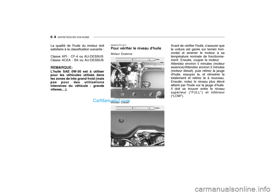 Hyundai Getz 2004  Manuel du propriétaire (in French) 6- 8  ENTRETIEN PAR VOS SOINS
Avant de vérifier lhuile, sassurer que
la voiture est garée sur terrain hori- zontal et amener le moteur à satempérature normale de fonctionne- ment. Ensuite, coupe