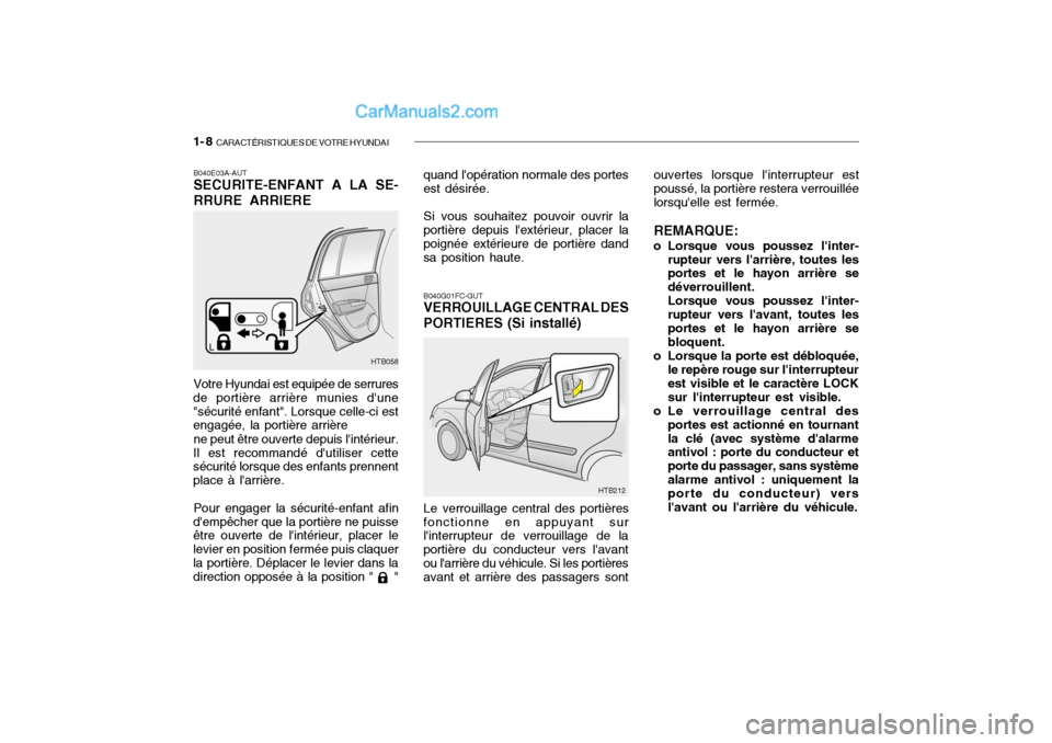 Hyundai Getz 2004 Manuel du propriétaire (in French) 1- 8 CARACTÉRISTIQUES DE VOTRE HYUNDAI
B040E03A-AUT SECURITE-ENFANT A LA SE- RRURE ARRIERE Votre Hyundai est equipée de serrures
de portière arrière munies dune "sécurité enfant". Lorsque cell Hyundai Getz 2004 Manuel du propriétaire (in French) 1- 8 CARACTÉRISTIQUES DE VOTRE HYUNDAI
B040E03A-AUT SECURITE-ENFANT A LA SE- RRURE ARRIERE Votre Hyundai est equipée de serrures
de portière arrière munies dune "sécurité enfant". Lorsque cell