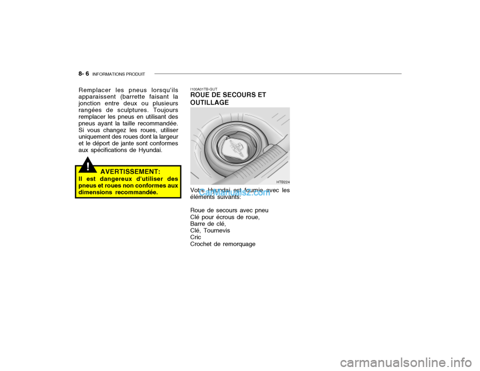 Hyundai Getz 2004  Manuel du propriétaire (in French) 8- 6  INFORMATIONS PRODUIT
!
I100A01TB-GUT ROUE DE SECOURS ET OUTILLAGE
Remplacer les pneus lorsquils apparaissent (barrette faisant la jonction entre deux ou plusieursrangées de sculptures. Toujour