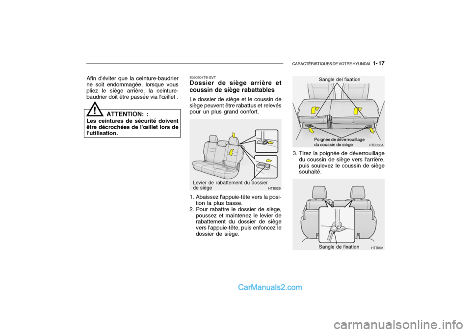 Hyundai Getz 2004  Manuel du propriétaire (in French) CARACTÉRISTIQUES DE VOTRE HYUNDAI   1- 17
Afin déviter que la ceinture-baudrier
ne soit endommagée, lorsque vous pliez le siège arrière, la ceinture-baudrier doit être passée via lœillet .
A