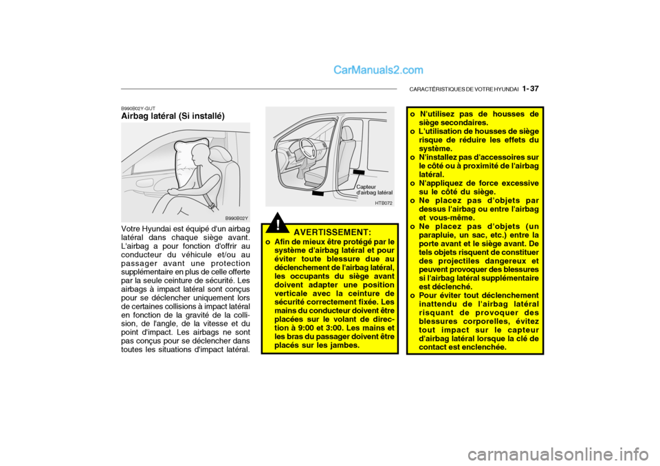 Hyundai Getz 2004 Manuel du propriétaire (in French) CARACTÉRISTIQUES DE VOTRE HYUNDAI 1- 37
!
Capteur dairbag latéral
AVERTISSEMENT:
o Afin de mieux être protégé par le système dairbag latéral et pour éviter toute blessure due audéclenchem Hyundai Getz 2004 Manuel du propriétaire (in French) CARACTÉRISTIQUES DE VOTRE HYUNDAI 1- 37
!
Capteur dairbag latéral
AVERTISSEMENT:
o Afin de mieux être protégé par le système dairbag latéral et pour éviter toute blessure due audéclenchem