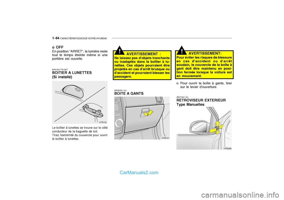 Hyundai Getz 2004  Manuel du propriétaire (in French) 1- 64  CARACTÉRISTIQUES DE VOTRE HYUNDAI
AB260A1-HU BOITE A GANTS AVERTISSEMENT:
Pour éviter les risques de blessure
en cas daccident ou darrêtsoudain, le couvercle de la boîte à gant doit êtr