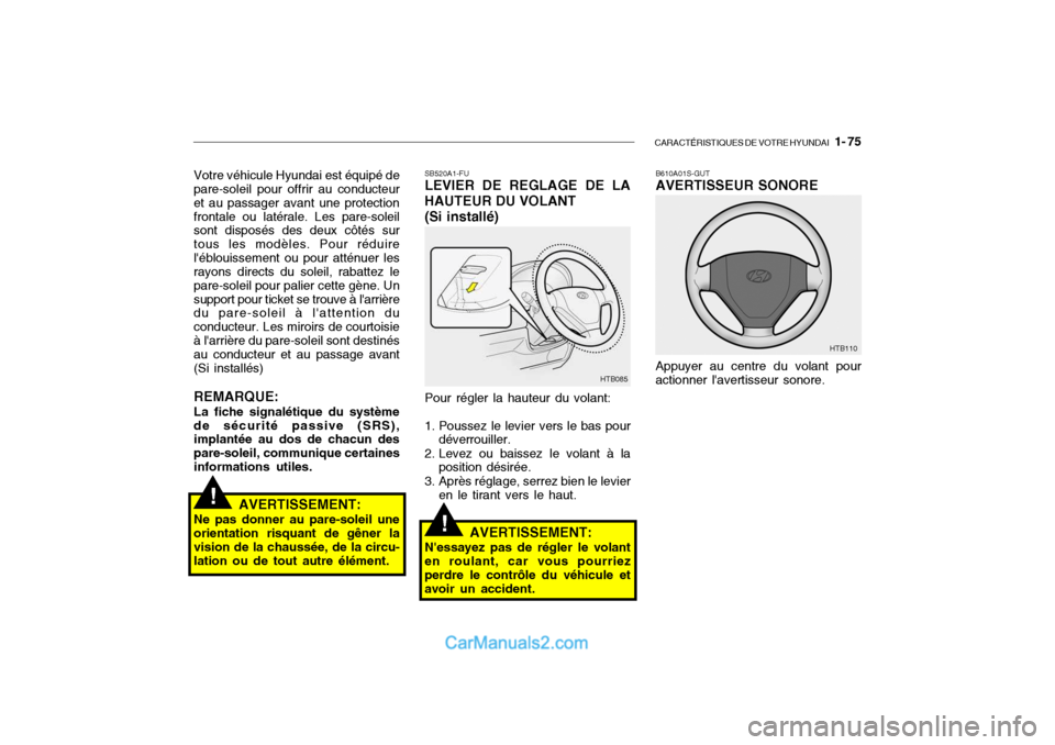Hyundai Getz 2004 Manuel du propriétaire (in French) CARACTÉRISTIQUES DE VOTRE HYUNDAI 1- 75
Votre véhicule Hyundai est équipé de pare-soleil pour offrir au conducteur et au passager avant une protectionfrontale ou latérale. Les pare-soleil sont Hyundai Getz 2004 Manuel du propriétaire (in French) CARACTÉRISTIQUES DE VOTRE HYUNDAI 1- 75
Votre véhicule Hyundai est équipé de pare-soleil pour offrir au conducteur et au passager avant une protectionfrontale ou latérale. Les pare-soleil sont