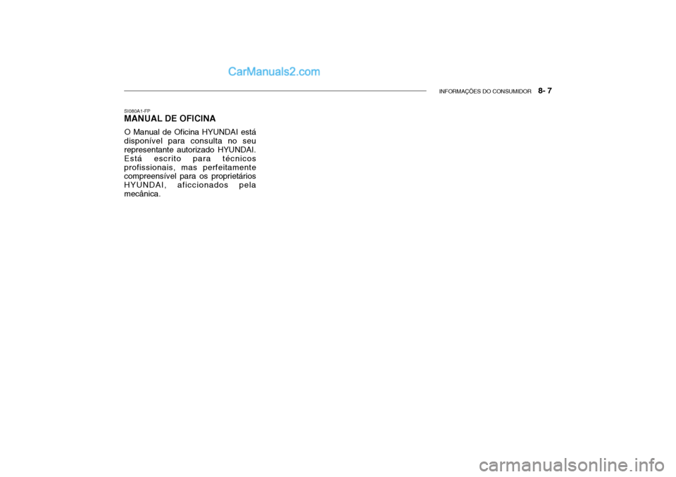 Hyundai Getz 2004  Manual do proprietário (in Portuguese) INFORMAÇÕES DO CONSUMIDOR   8- 7
SI080A1-FP MANUAL DE OFICINA
O Manual de Oficina HYUNDAI está
disponível para consulta no seu representante autorizado HYUNDAI. Está escrito para técnicosprofiss